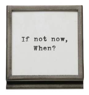 Frame with Easel and Saying, if not now when